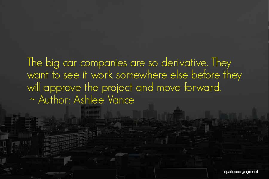 Ashlee Vance Quotes: The Big Car Companies Are So Derivative. They Want To See It Work Somewhere Else Before They Will Approve The