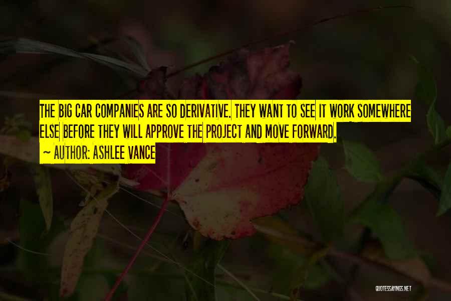 Ashlee Vance Quotes: The Big Car Companies Are So Derivative. They Want To See It Work Somewhere Else Before They Will Approve The