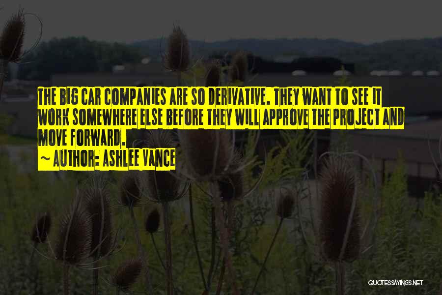 Ashlee Vance Quotes: The Big Car Companies Are So Derivative. They Want To See It Work Somewhere Else Before They Will Approve The