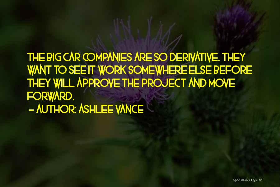Ashlee Vance Quotes: The Big Car Companies Are So Derivative. They Want To See It Work Somewhere Else Before They Will Approve The