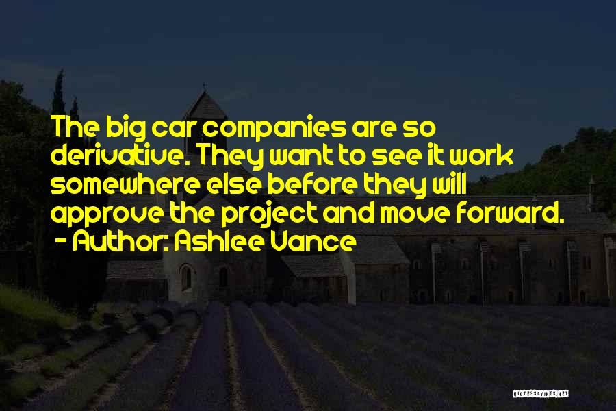 Ashlee Vance Quotes: The Big Car Companies Are So Derivative. They Want To See It Work Somewhere Else Before They Will Approve The