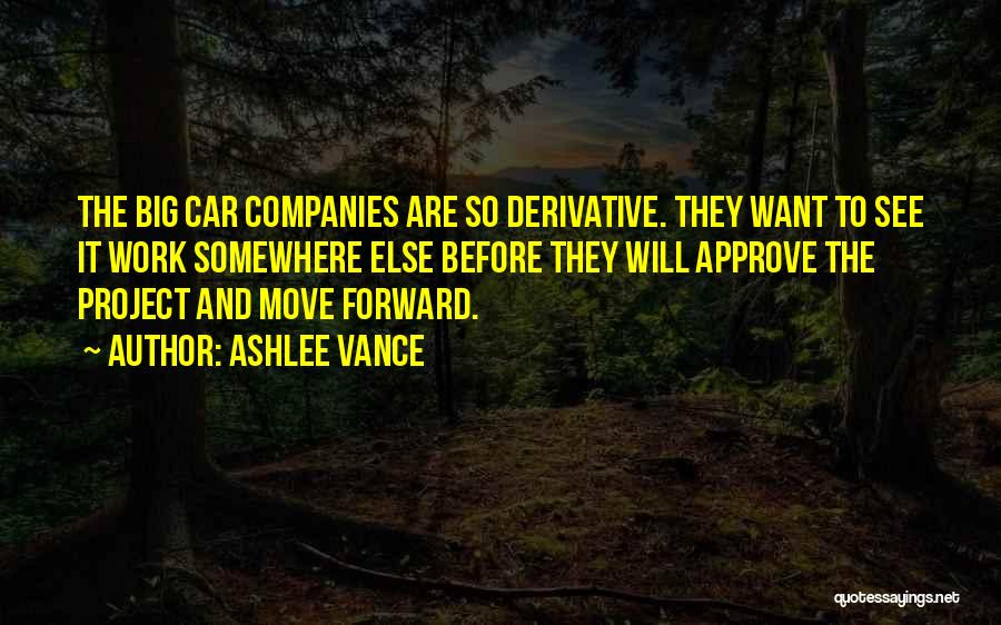 Ashlee Vance Quotes: The Big Car Companies Are So Derivative. They Want To See It Work Somewhere Else Before They Will Approve The