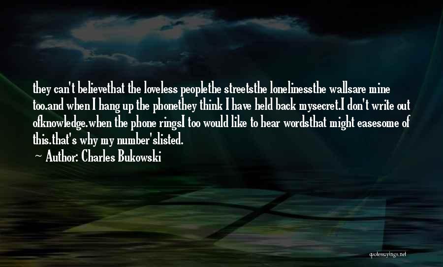 Charles Bukowski Quotes: They Can't Believethat The Loveless Peoplethe Streetsthe Lonelinessthe Wallsare Mine Too.and When I Hang Up The Phonethey Think I Have