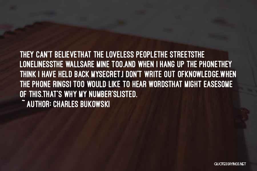 Charles Bukowski Quotes: They Can't Believethat The Loveless Peoplethe Streetsthe Lonelinessthe Wallsare Mine Too.and When I Hang Up The Phonethey Think I Have