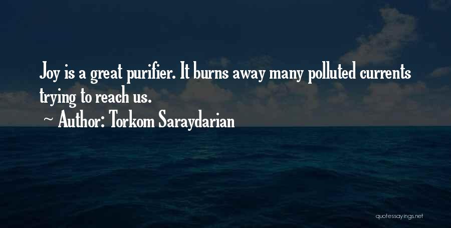 Torkom Saraydarian Quotes: Joy Is A Great Purifier. It Burns Away Many Polluted Currents Trying To Reach Us.