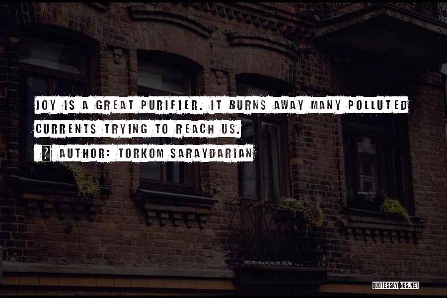 Torkom Saraydarian Quotes: Joy Is A Great Purifier. It Burns Away Many Polluted Currents Trying To Reach Us.
