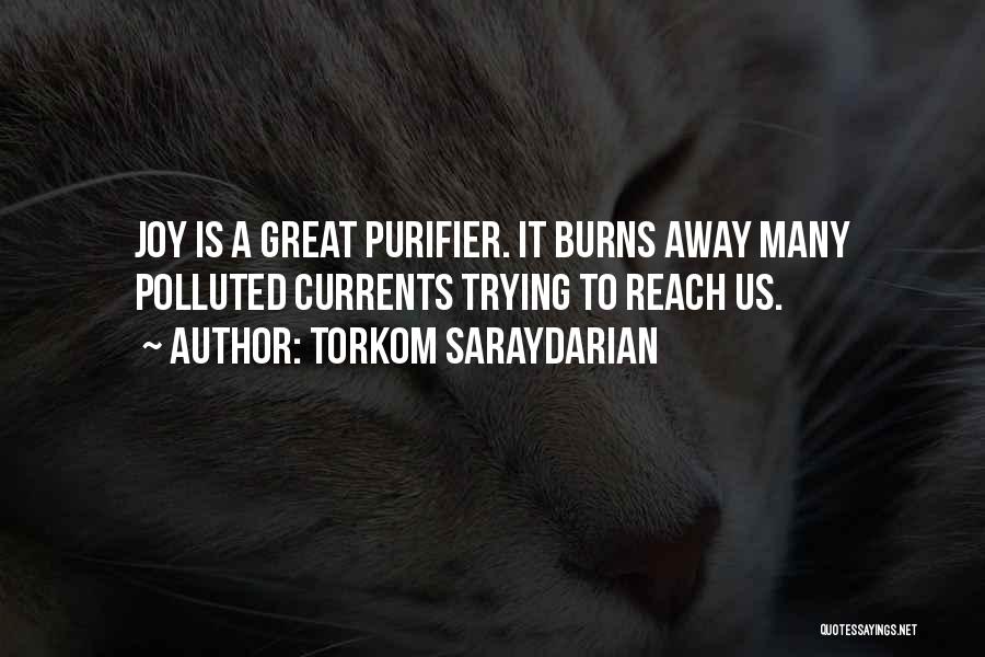Torkom Saraydarian Quotes: Joy Is A Great Purifier. It Burns Away Many Polluted Currents Trying To Reach Us.