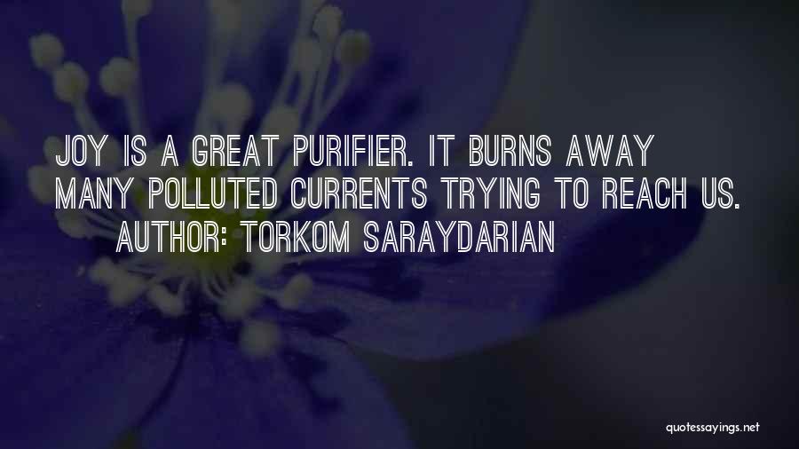 Torkom Saraydarian Quotes: Joy Is A Great Purifier. It Burns Away Many Polluted Currents Trying To Reach Us.