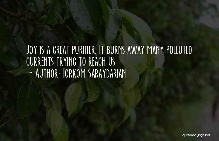 Torkom Saraydarian Quotes: Joy Is A Great Purifier. It Burns Away Many Polluted Currents Trying To Reach Us.