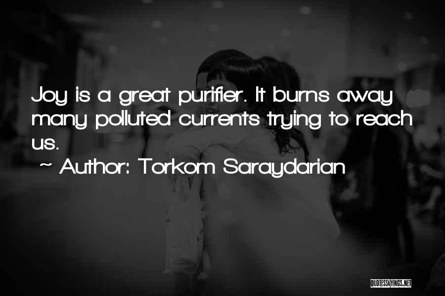 Torkom Saraydarian Quotes: Joy Is A Great Purifier. It Burns Away Many Polluted Currents Trying To Reach Us.