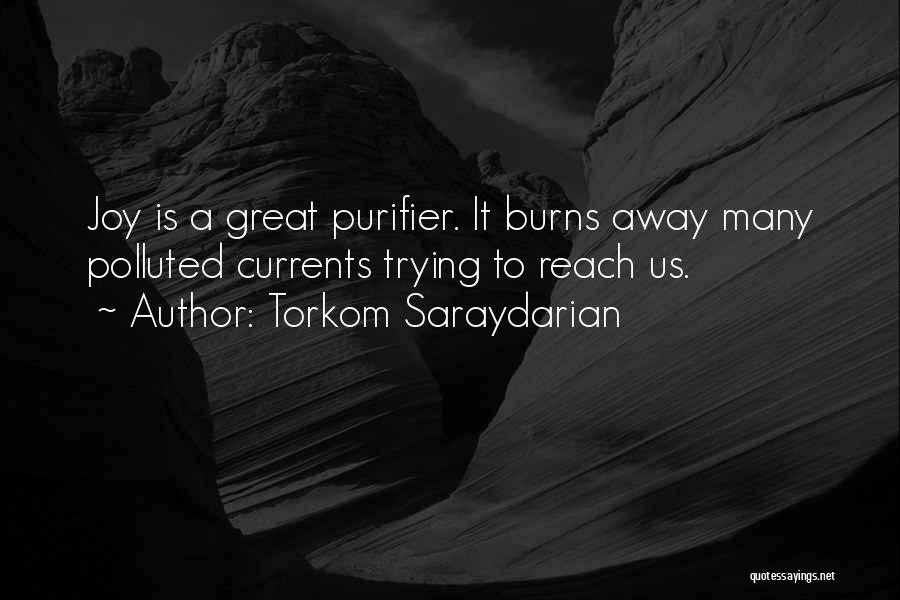 Torkom Saraydarian Quotes: Joy Is A Great Purifier. It Burns Away Many Polluted Currents Trying To Reach Us.