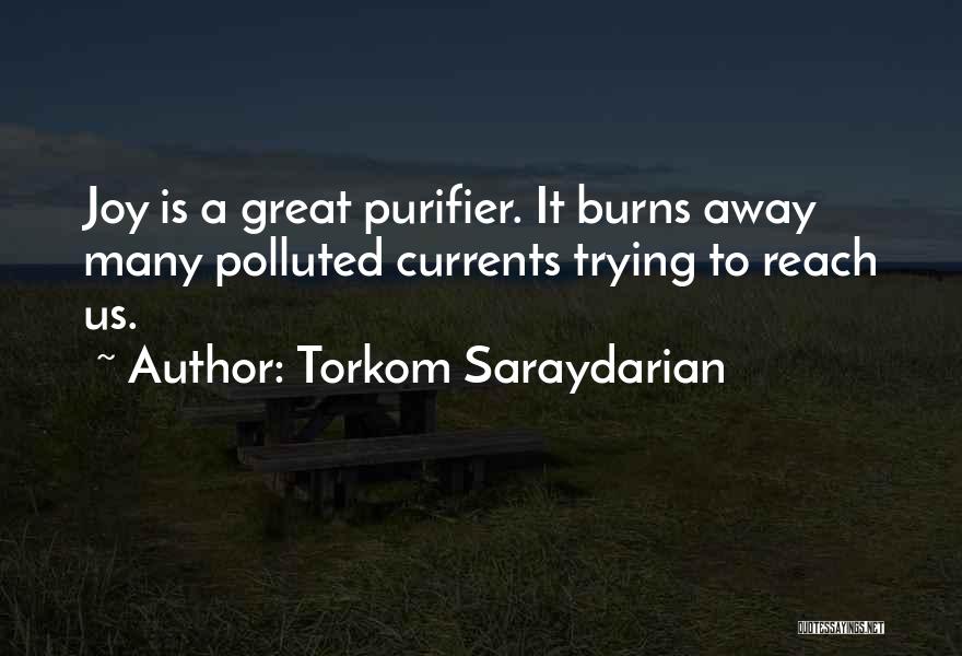 Torkom Saraydarian Quotes: Joy Is A Great Purifier. It Burns Away Many Polluted Currents Trying To Reach Us.