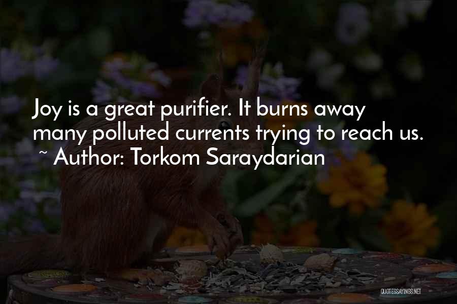Torkom Saraydarian Quotes: Joy Is A Great Purifier. It Burns Away Many Polluted Currents Trying To Reach Us.