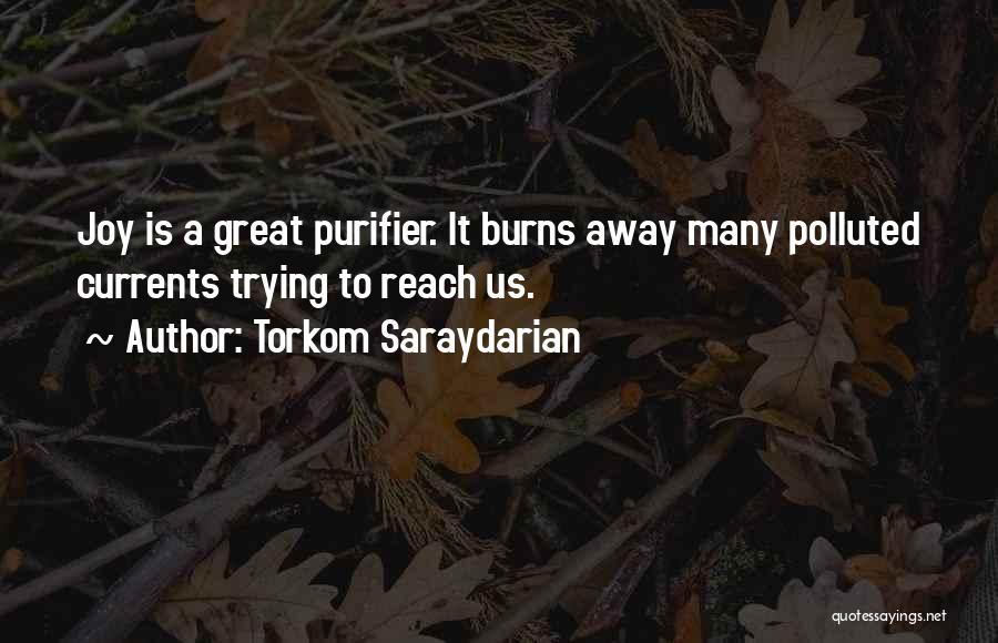 Torkom Saraydarian Quotes: Joy Is A Great Purifier. It Burns Away Many Polluted Currents Trying To Reach Us.