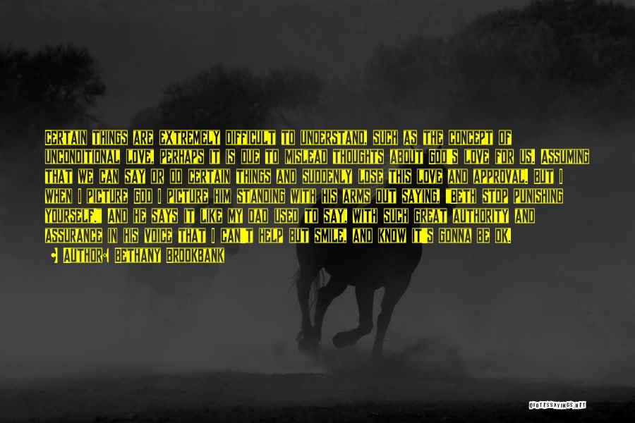 Bethany Brookbank Quotes: Certain Things Are Extremely Difficult To Understand, Such As The Concept Of Unconditional Love, Perhaps It Is Due To Mislead