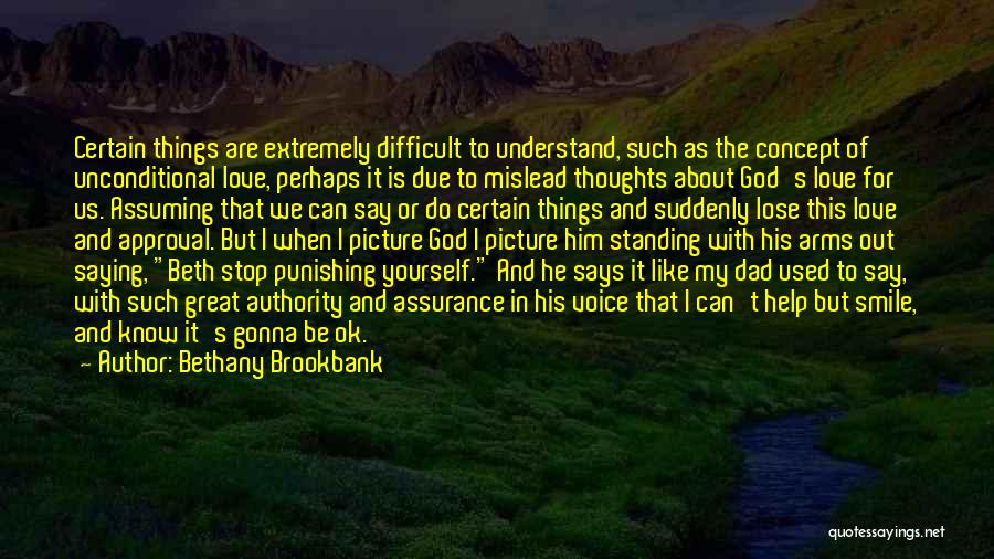 Bethany Brookbank Quotes: Certain Things Are Extremely Difficult To Understand, Such As The Concept Of Unconditional Love, Perhaps It Is Due To Mislead