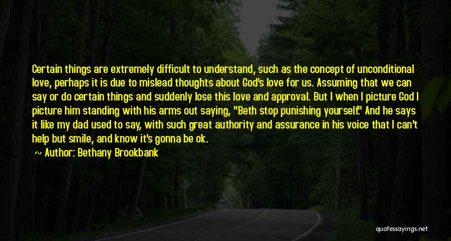 Bethany Brookbank Quotes: Certain Things Are Extremely Difficult To Understand, Such As The Concept Of Unconditional Love, Perhaps It Is Due To Mislead