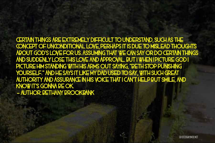 Bethany Brookbank Quotes: Certain Things Are Extremely Difficult To Understand, Such As The Concept Of Unconditional Love, Perhaps It Is Due To Mislead