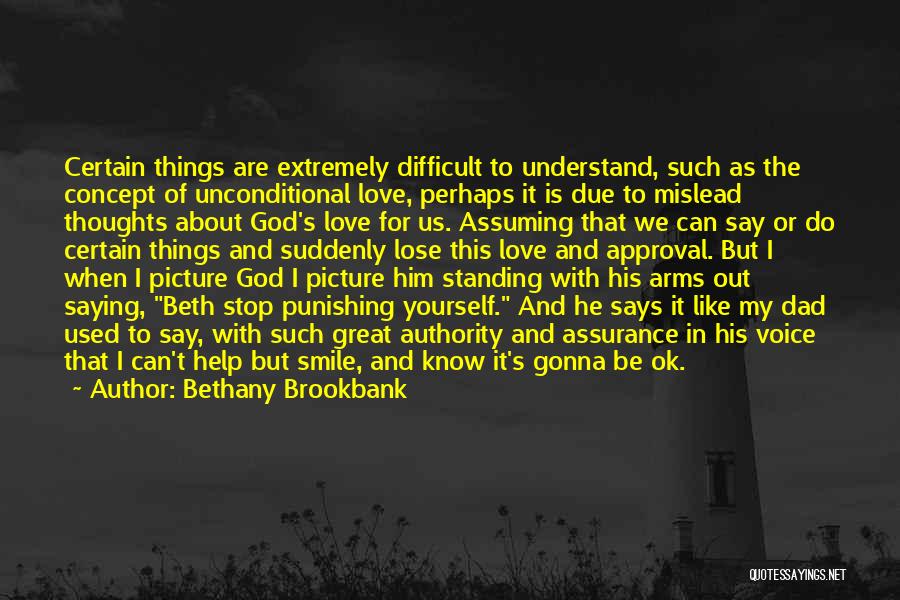 Bethany Brookbank Quotes: Certain Things Are Extremely Difficult To Understand, Such As The Concept Of Unconditional Love, Perhaps It Is Due To Mislead