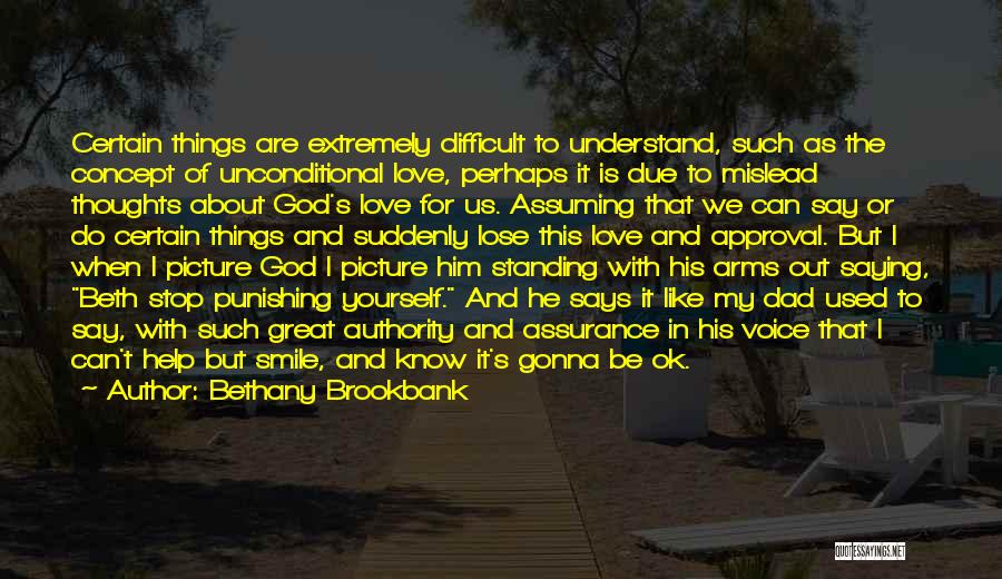 Bethany Brookbank Quotes: Certain Things Are Extremely Difficult To Understand, Such As The Concept Of Unconditional Love, Perhaps It Is Due To Mislead