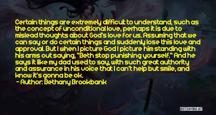 Bethany Brookbank Quotes: Certain Things Are Extremely Difficult To Understand, Such As The Concept Of Unconditional Love, Perhaps It Is Due To Mislead