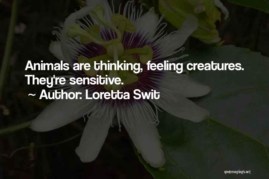 Loretta Swit Quotes: Animals Are Thinking, Feeling Creatures. They're Sensitive.