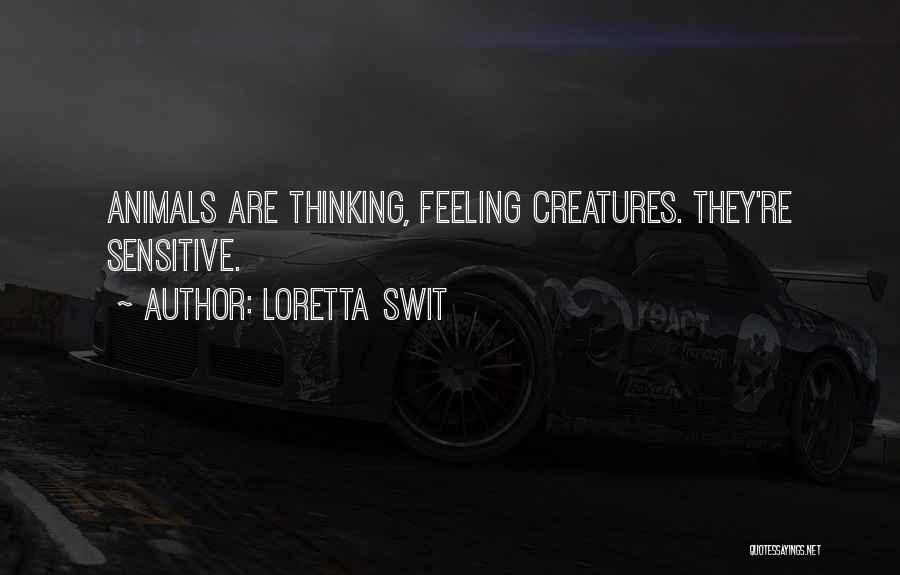 Loretta Swit Quotes: Animals Are Thinking, Feeling Creatures. They're Sensitive.