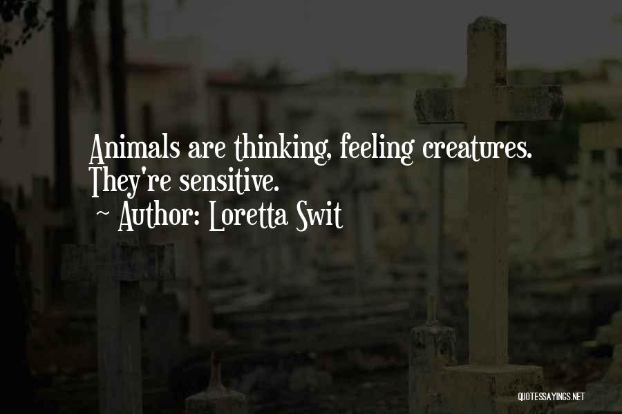 Loretta Swit Quotes: Animals Are Thinking, Feeling Creatures. They're Sensitive.