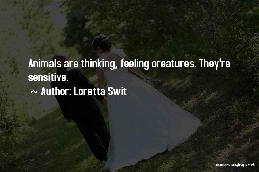 Loretta Swit Quotes: Animals Are Thinking, Feeling Creatures. They're Sensitive.