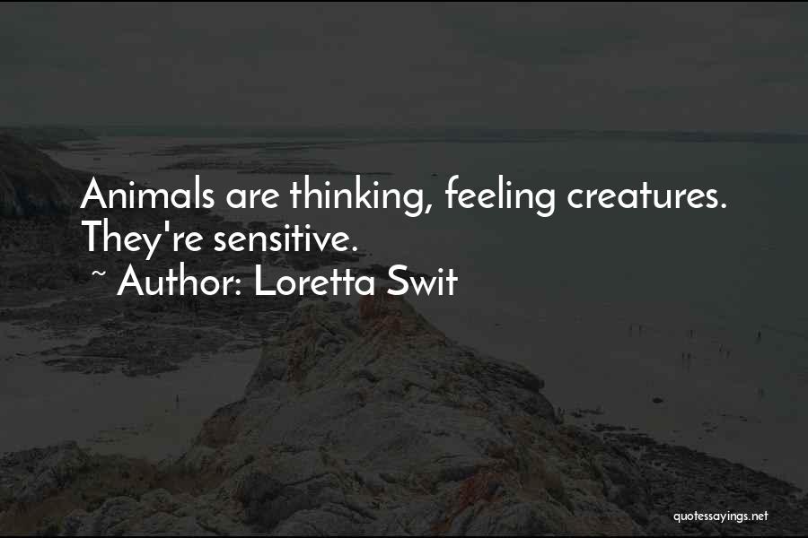 Loretta Swit Quotes: Animals Are Thinking, Feeling Creatures. They're Sensitive.