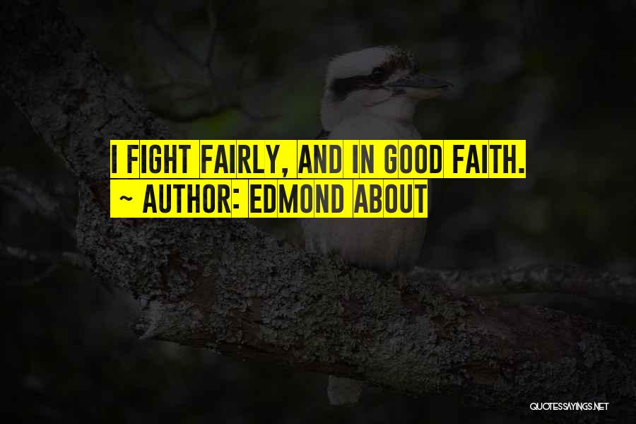 Edmond About Quotes: I Fight Fairly, And In Good Faith.