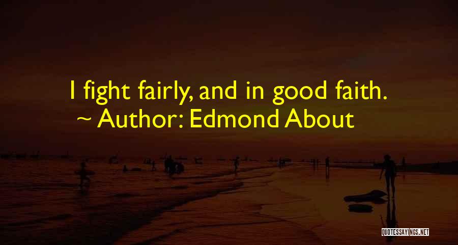 Edmond About Quotes: I Fight Fairly, And In Good Faith.