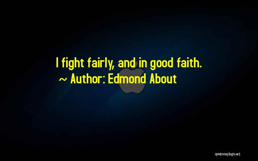 Edmond About Quotes: I Fight Fairly, And In Good Faith.
