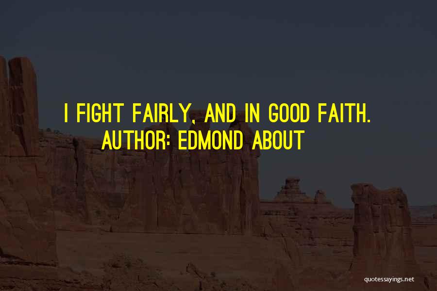 Edmond About Quotes: I Fight Fairly, And In Good Faith.