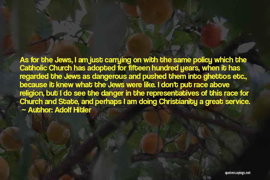 Adolf Hitler Quotes: As For The Jews, I Am Just Carrying On With The Same Policy Which The Catholic Church Has Adopted For