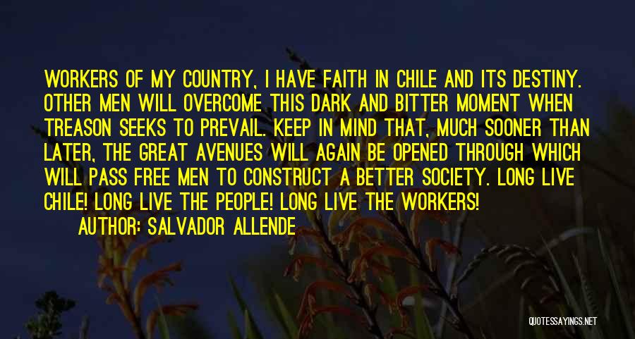 Salvador Allende Quotes: Workers Of My Country, I Have Faith In Chile And Its Destiny. Other Men Will Overcome This Dark And Bitter