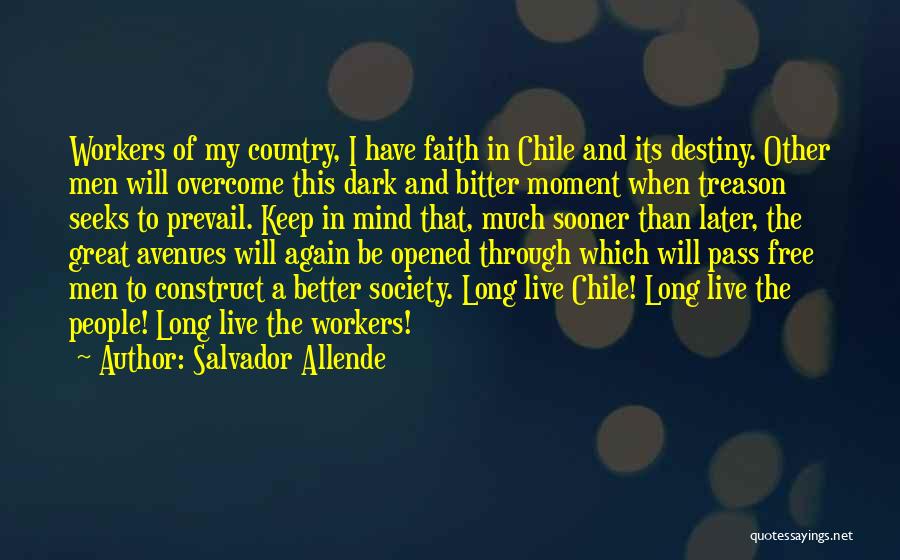 Salvador Allende Quotes: Workers Of My Country, I Have Faith In Chile And Its Destiny. Other Men Will Overcome This Dark And Bitter