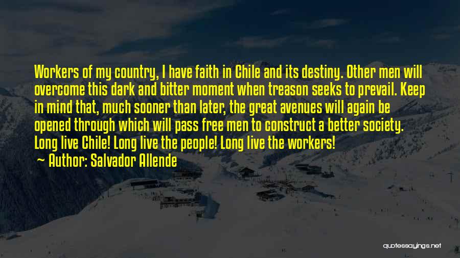 Salvador Allende Quotes: Workers Of My Country, I Have Faith In Chile And Its Destiny. Other Men Will Overcome This Dark And Bitter