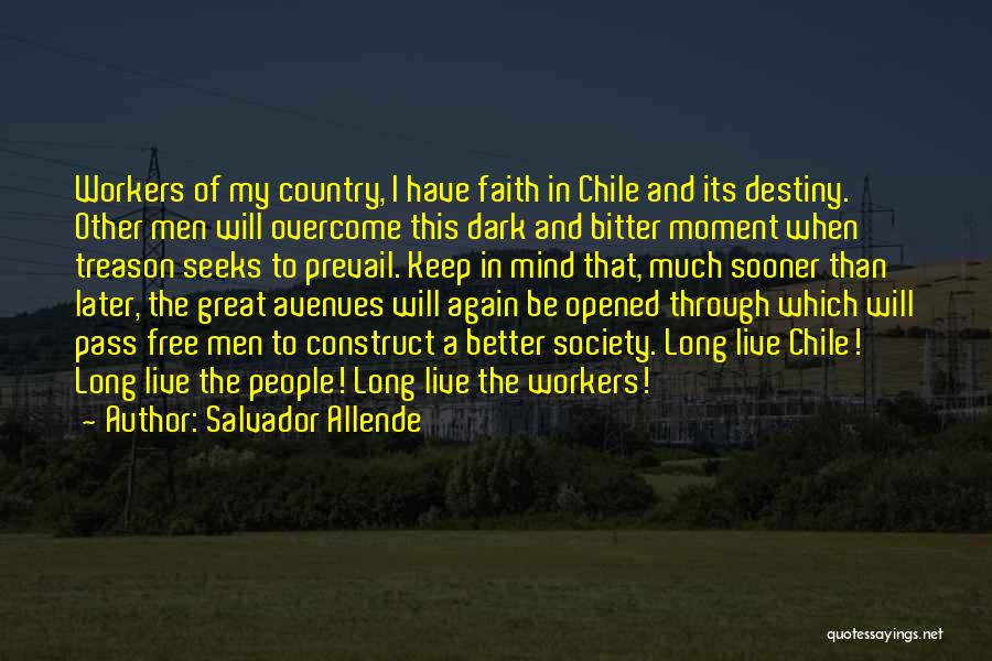 Salvador Allende Quotes: Workers Of My Country, I Have Faith In Chile And Its Destiny. Other Men Will Overcome This Dark And Bitter