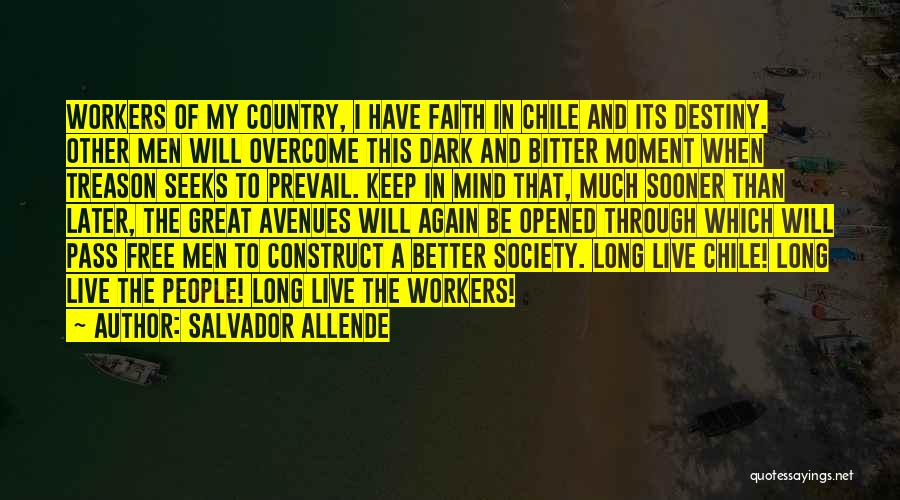 Salvador Allende Quotes: Workers Of My Country, I Have Faith In Chile And Its Destiny. Other Men Will Overcome This Dark And Bitter