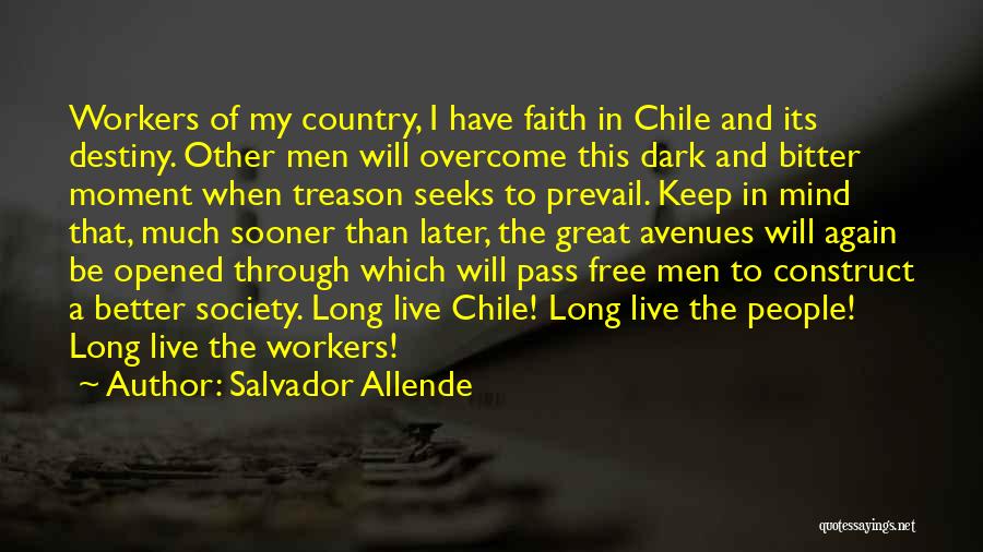 Salvador Allende Quotes: Workers Of My Country, I Have Faith In Chile And Its Destiny. Other Men Will Overcome This Dark And Bitter