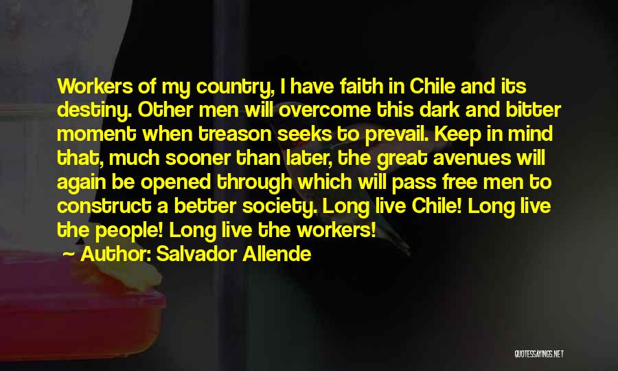 Salvador Allende Quotes: Workers Of My Country, I Have Faith In Chile And Its Destiny. Other Men Will Overcome This Dark And Bitter