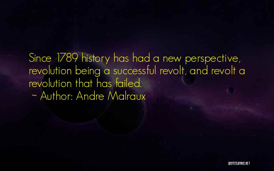 Andre Malraux Quotes: Since 1789 History Has Had A New Perspective, Revolution Being A Successful Revolt, And Revolt A Revolution That Has Failed.