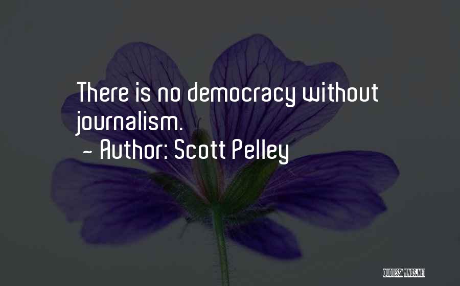 Scott Pelley Quotes: There Is No Democracy Without Journalism.