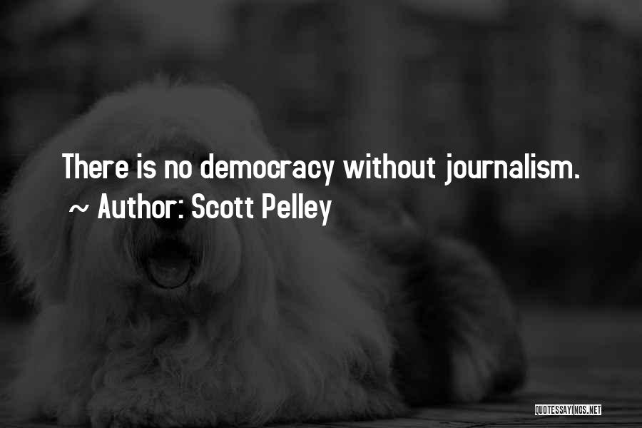 Scott Pelley Quotes: There Is No Democracy Without Journalism.