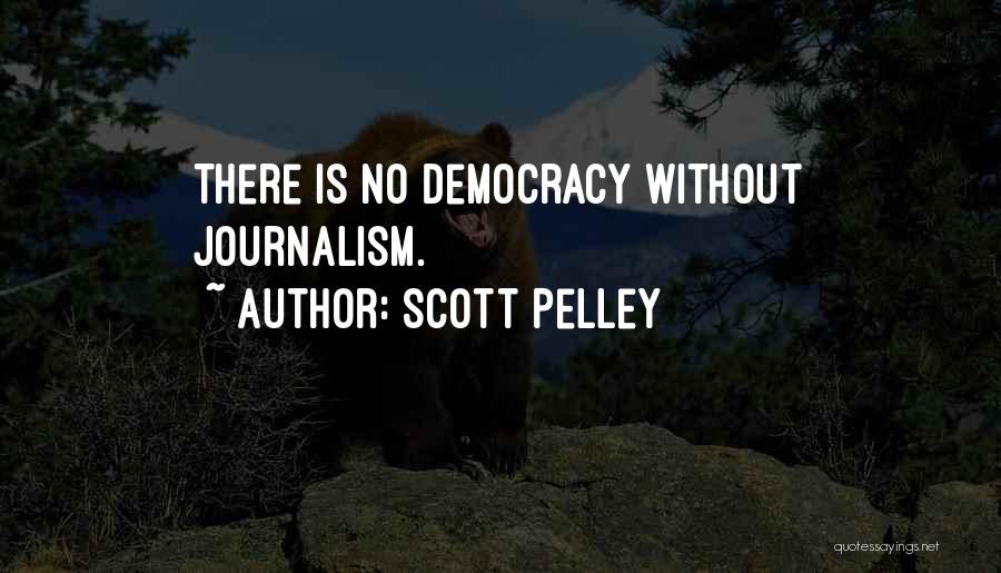 Scott Pelley Quotes: There Is No Democracy Without Journalism.