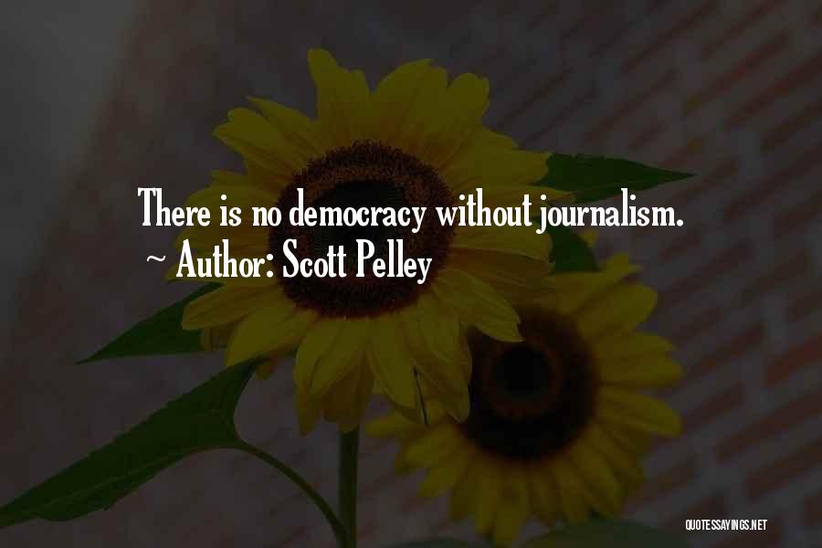 Scott Pelley Quotes: There Is No Democracy Without Journalism.