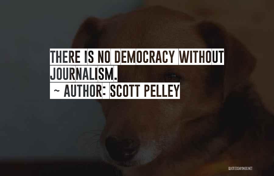 Scott Pelley Quotes: There Is No Democracy Without Journalism.