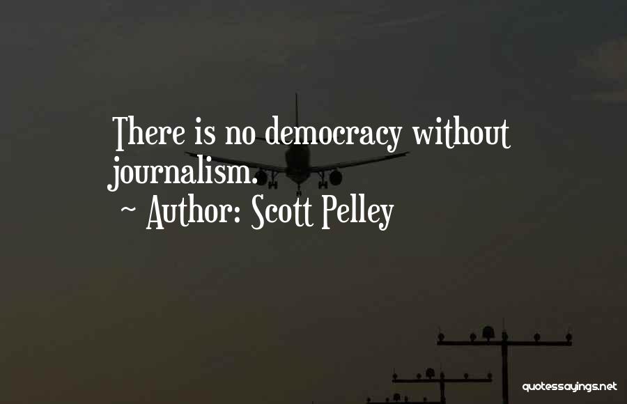 Scott Pelley Quotes: There Is No Democracy Without Journalism.
