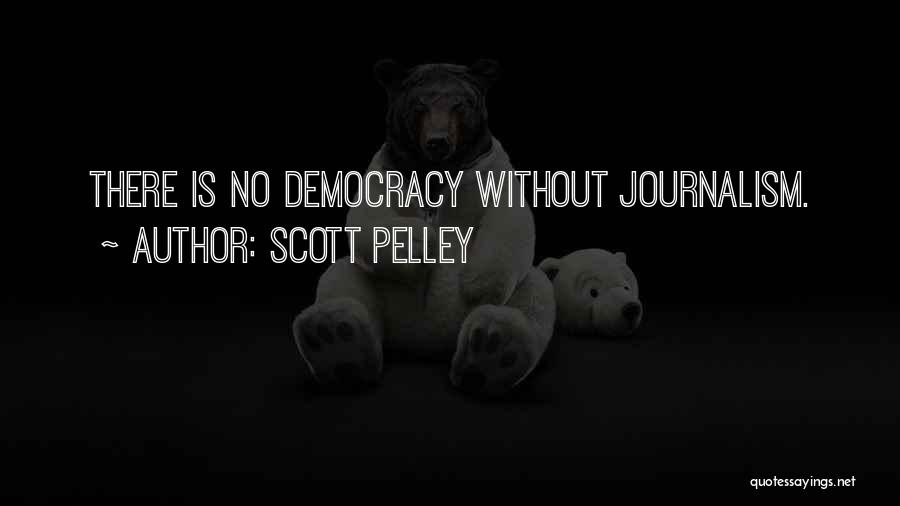 Scott Pelley Quotes: There Is No Democracy Without Journalism.